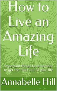 blog post picture image book cover art practical and motivational self-help book How to Live an Amazing Life: Important things to remember to get the most out of your life by Annabelle Hill